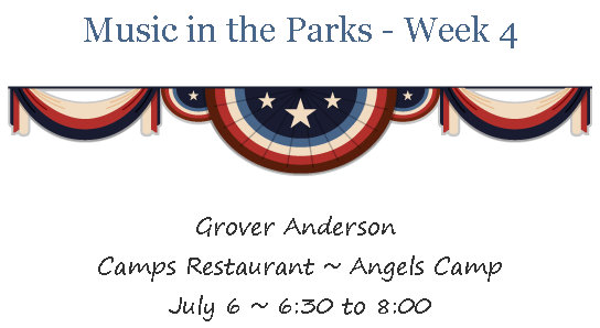 Music in the Parks – Week 4, Grover Anderson  Camps Restaurant ~ Angels Camp July 6 ~ 6:30 to 8:00