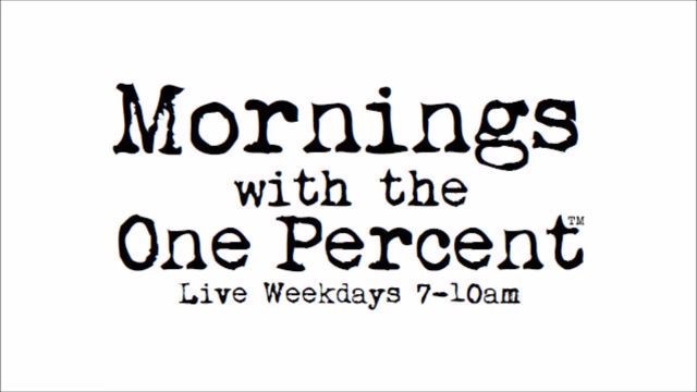 Mornings with the One Percent™ Live Weekdays 7-10am