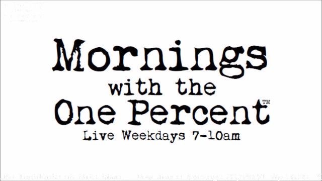 Mornings with the One Percent™ is Live Weekday Mornings from 7-10am.