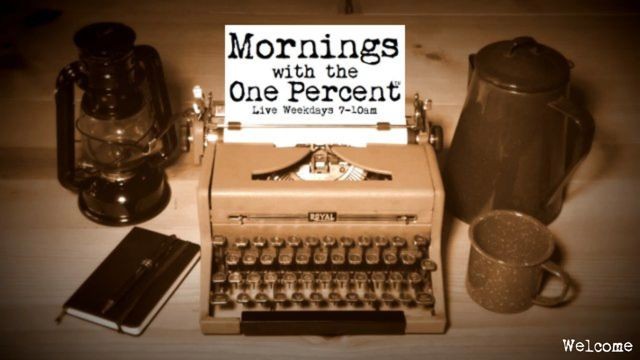 Mornings with the One Percent™ Live Weekdays 7-10am…This Morning’s Replays Below