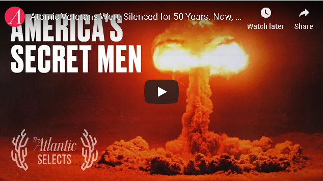 Atomic Veterans Were Silenced for 50 Years. Now, They’re Talking.  From The Atlantic