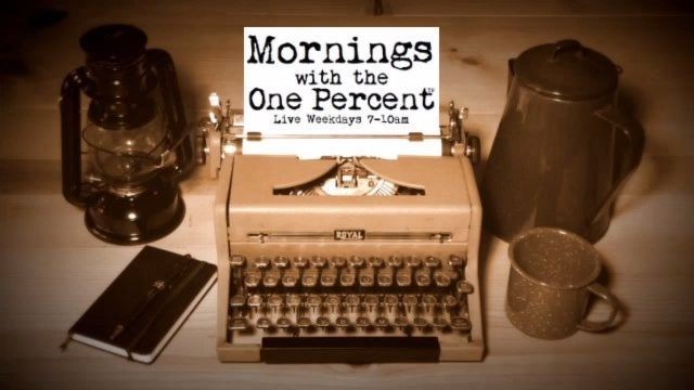 Mornings with the One Percent™ Live Weekdays 7-10am, This Morning’s Replays are Below