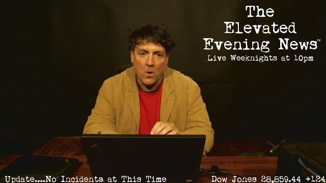 The Elevated Evening News™ Live Tonight at 10pm….Replay of Tonight’s Show Below