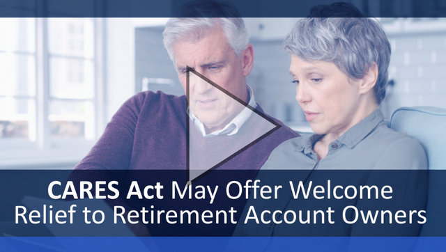 Cares Act May Offer Welcome Relief to Retirement Account Owners ~ From Brian Tewksbury
