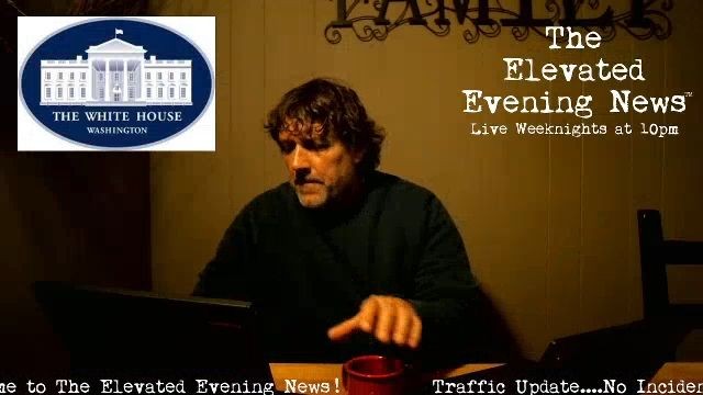 The Elevated Evening News™ Live Tonight at 10pm…..Tonight’s Replays Are Below