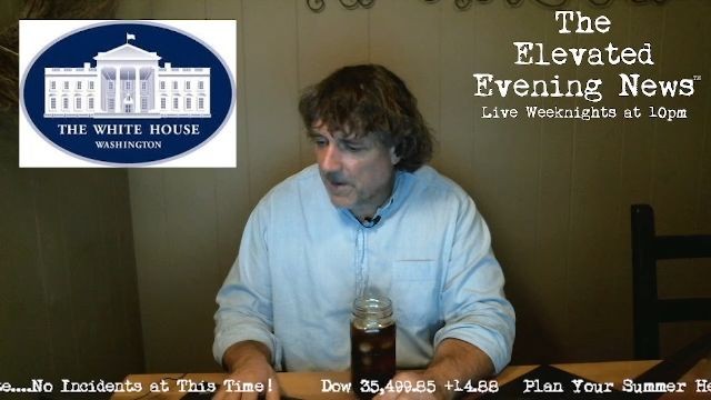The Elevated Evening News™ Live Tonight at 10pm…Tonight’s Replay is Below