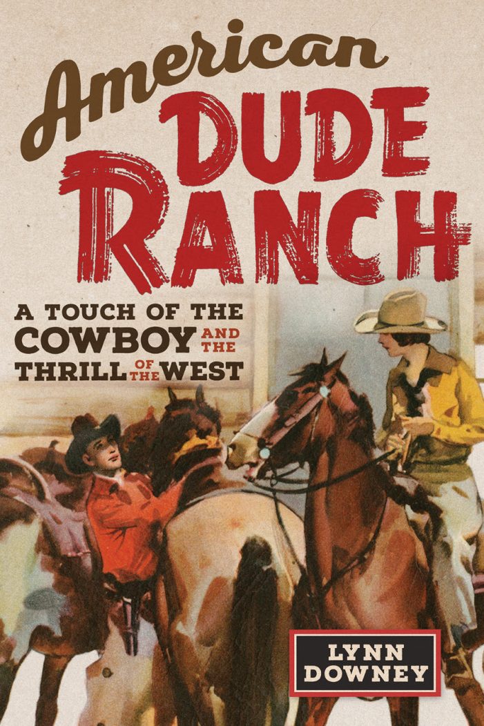 The Fascinating and Sometimes Hilarious History of the Dude Ranch Lecture April 3rd