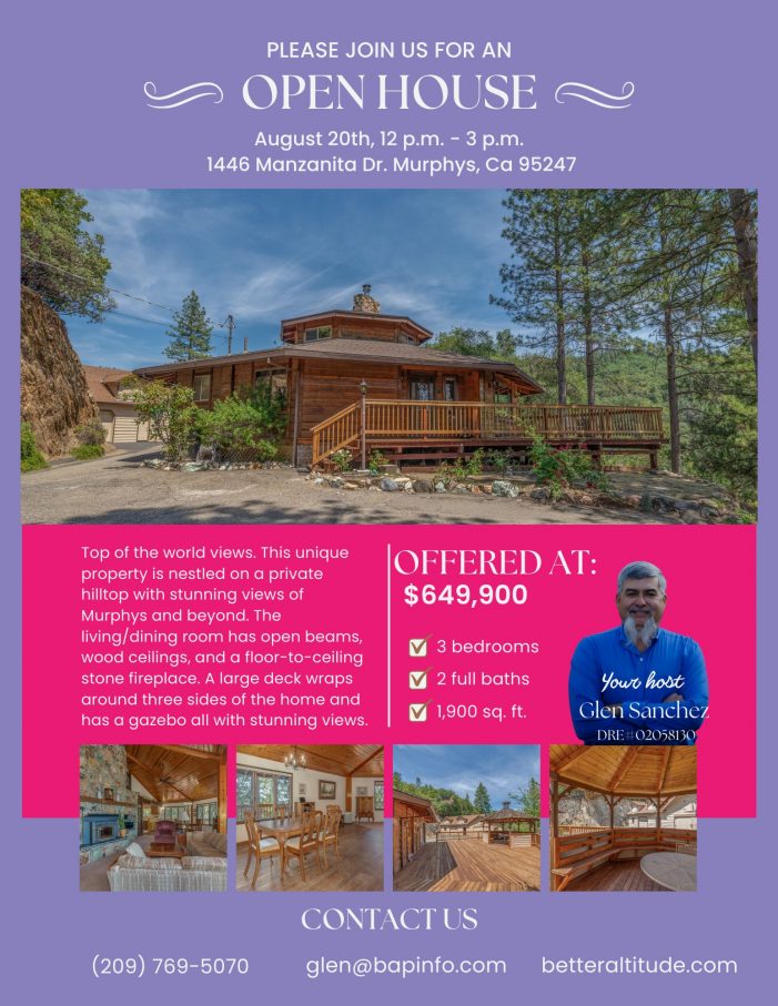 August 20th, Open House on Manzanita Drive in Murphys.  Join Glen Sanchez from Better Altitude Properties