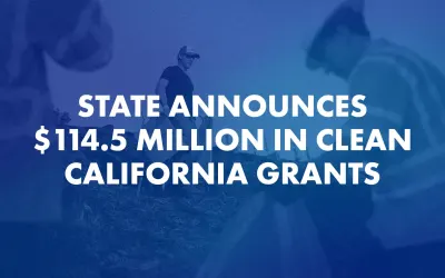 State Announces $114.5 Million in Clean California Grants
