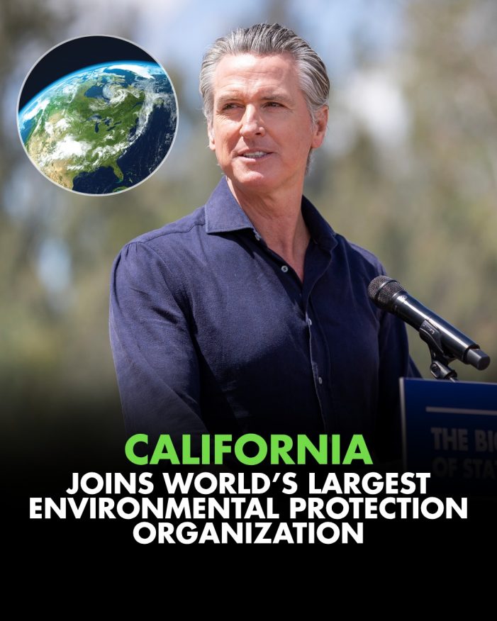 Newsom Says “As Trump Destroys the Planet, California Joins World’s Largest Environmental Protection Organization.”